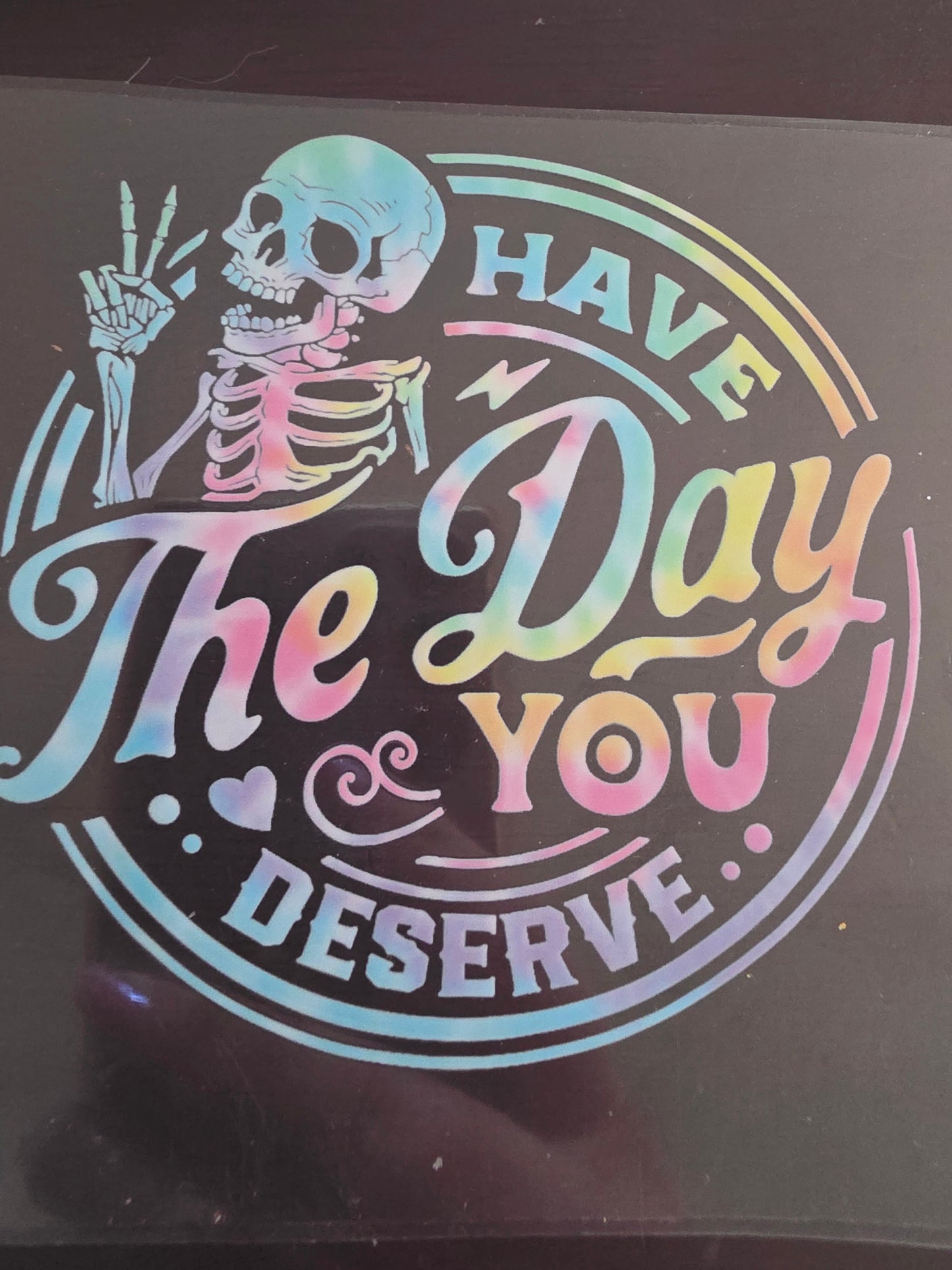Have the day you deserve decal